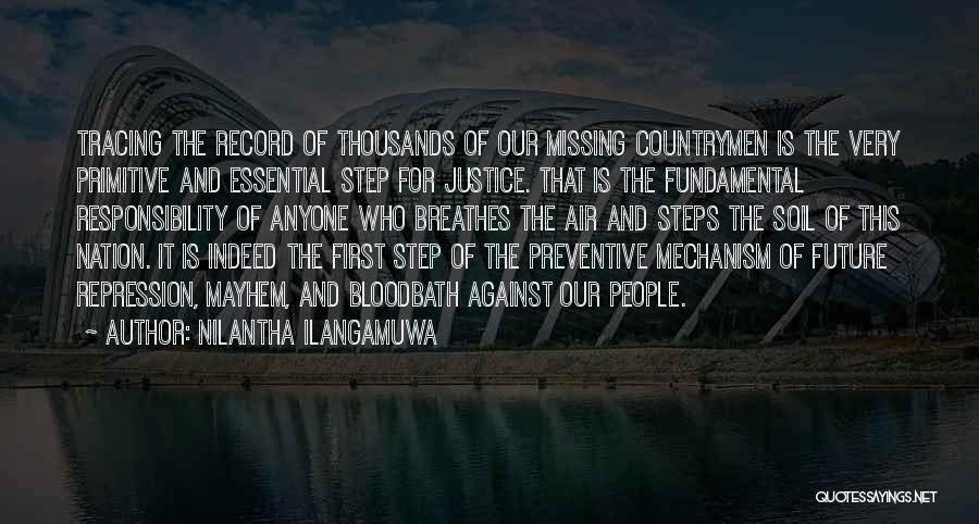 Nilantha Ilangamuwa Quotes: Tracing The Record Of Thousands Of Our Missing Countrymen Is The Very Primitive And Essential Step For Justice. That Is