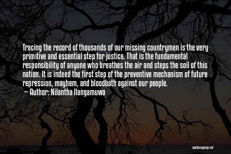 Nilantha Ilangamuwa Quotes: Tracing The Record Of Thousands Of Our Missing Countrymen Is The Very Primitive And Essential Step For Justice. That Is