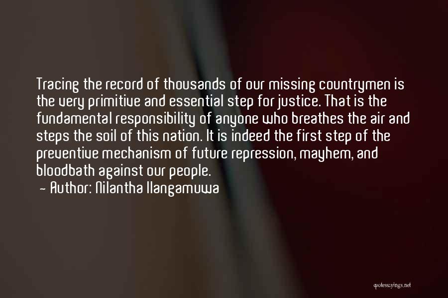 Nilantha Ilangamuwa Quotes: Tracing The Record Of Thousands Of Our Missing Countrymen Is The Very Primitive And Essential Step For Justice. That Is