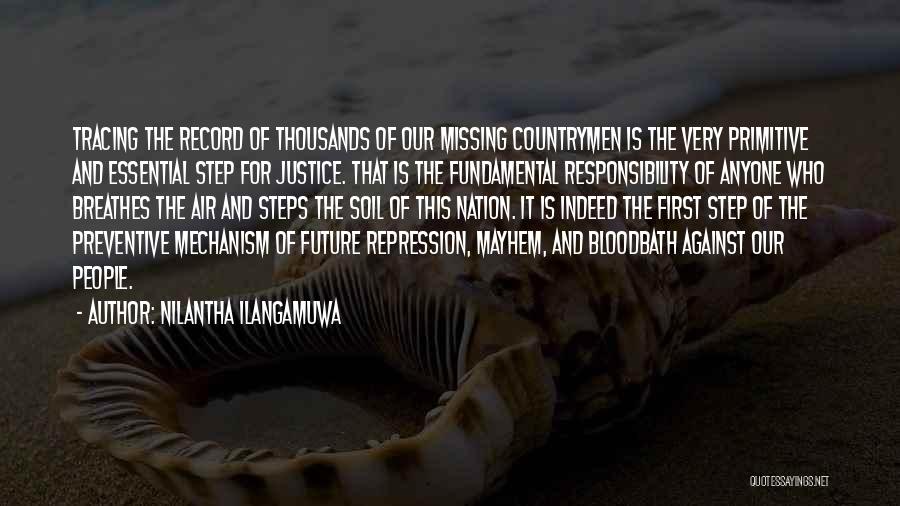 Nilantha Ilangamuwa Quotes: Tracing The Record Of Thousands Of Our Missing Countrymen Is The Very Primitive And Essential Step For Justice. That Is