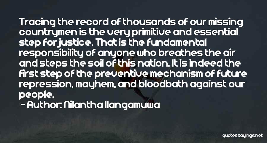 Nilantha Ilangamuwa Quotes: Tracing The Record Of Thousands Of Our Missing Countrymen Is The Very Primitive And Essential Step For Justice. That Is