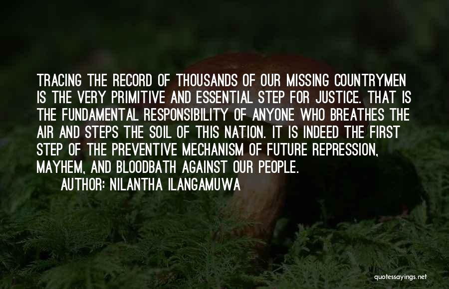 Nilantha Ilangamuwa Quotes: Tracing The Record Of Thousands Of Our Missing Countrymen Is The Very Primitive And Essential Step For Justice. That Is