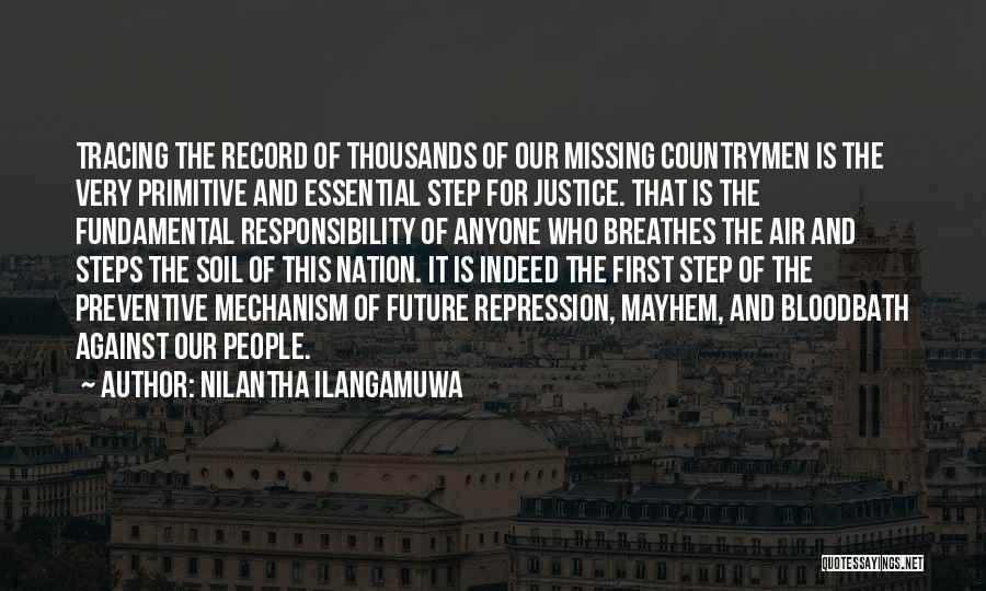 Nilantha Ilangamuwa Quotes: Tracing The Record Of Thousands Of Our Missing Countrymen Is The Very Primitive And Essential Step For Justice. That Is