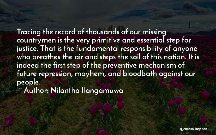 Nilantha Ilangamuwa Quotes: Tracing The Record Of Thousands Of Our Missing Countrymen Is The Very Primitive And Essential Step For Justice. That Is