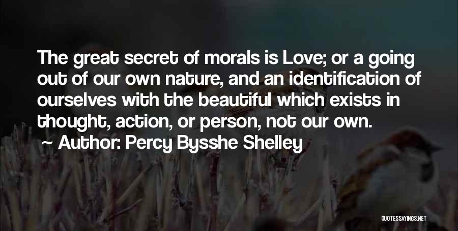 Percy Bysshe Shelley Quotes: The Great Secret Of Morals Is Love; Or A Going Out Of Our Own Nature, And An Identification Of Ourselves