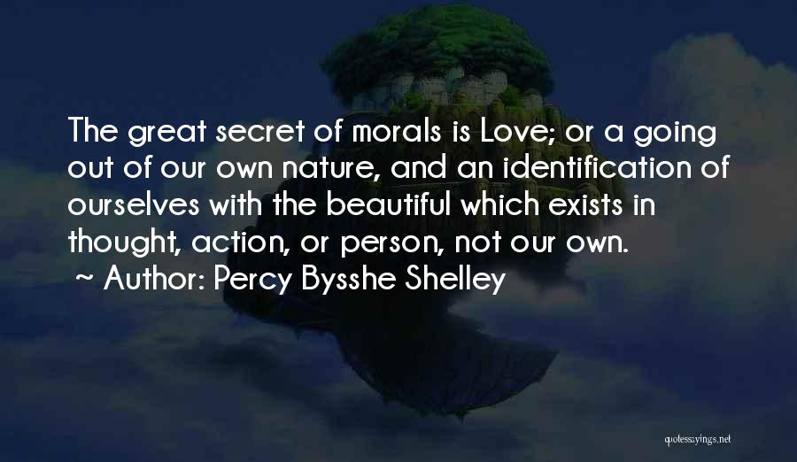 Percy Bysshe Shelley Quotes: The Great Secret Of Morals Is Love; Or A Going Out Of Our Own Nature, And An Identification Of Ourselves