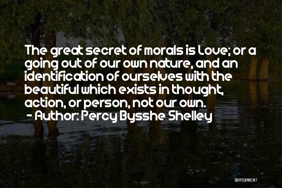 Percy Bysshe Shelley Quotes: The Great Secret Of Morals Is Love; Or A Going Out Of Our Own Nature, And An Identification Of Ourselves