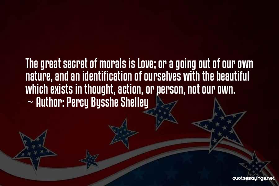 Percy Bysshe Shelley Quotes: The Great Secret Of Morals Is Love; Or A Going Out Of Our Own Nature, And An Identification Of Ourselves