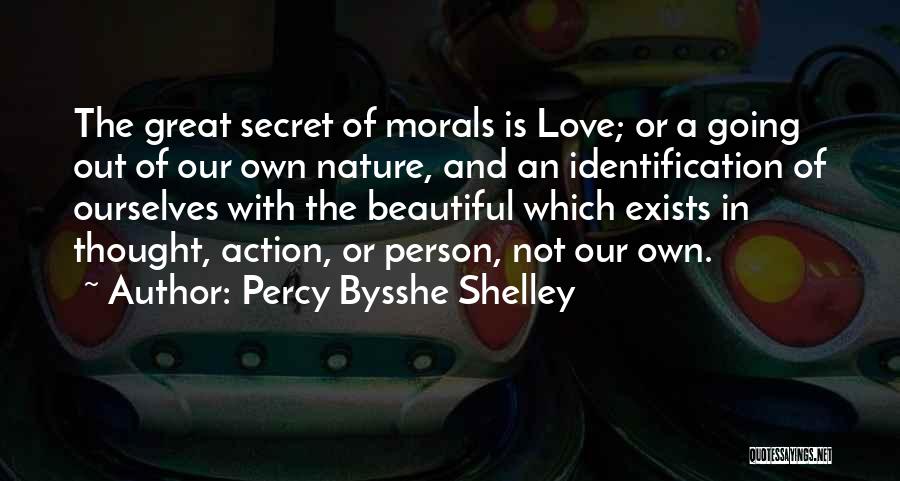Percy Bysshe Shelley Quotes: The Great Secret Of Morals Is Love; Or A Going Out Of Our Own Nature, And An Identification Of Ourselves