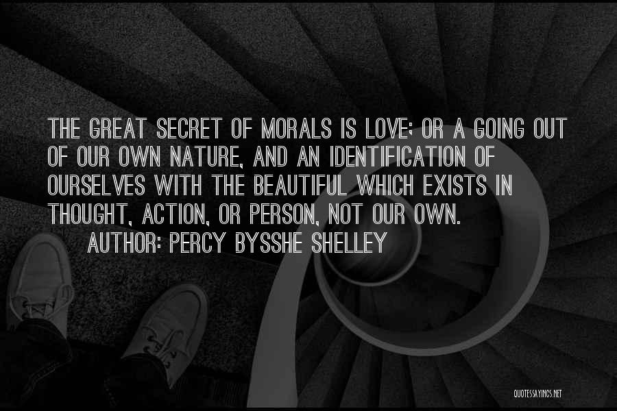 Percy Bysshe Shelley Quotes: The Great Secret Of Morals Is Love; Or A Going Out Of Our Own Nature, And An Identification Of Ourselves