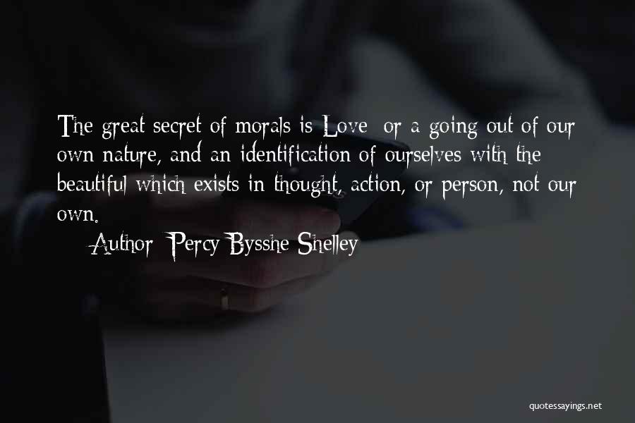 Percy Bysshe Shelley Quotes: The Great Secret Of Morals Is Love; Or A Going Out Of Our Own Nature, And An Identification Of Ourselves