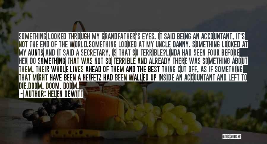 Helen DeWitt Quotes: Something Looked Through My Grandfather's Eyes. It Said Being An Accountant, It's Not The End Of The World.something Looked At