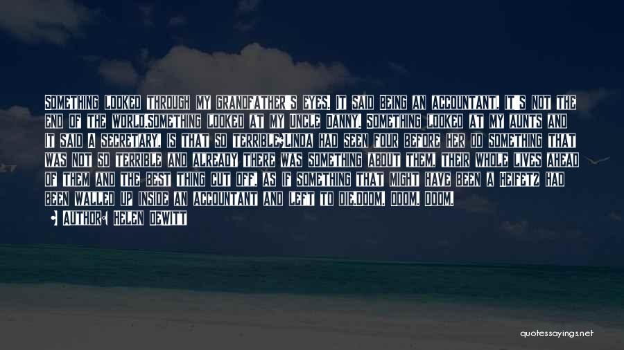 Helen DeWitt Quotes: Something Looked Through My Grandfather's Eyes. It Said Being An Accountant, It's Not The End Of The World.something Looked At