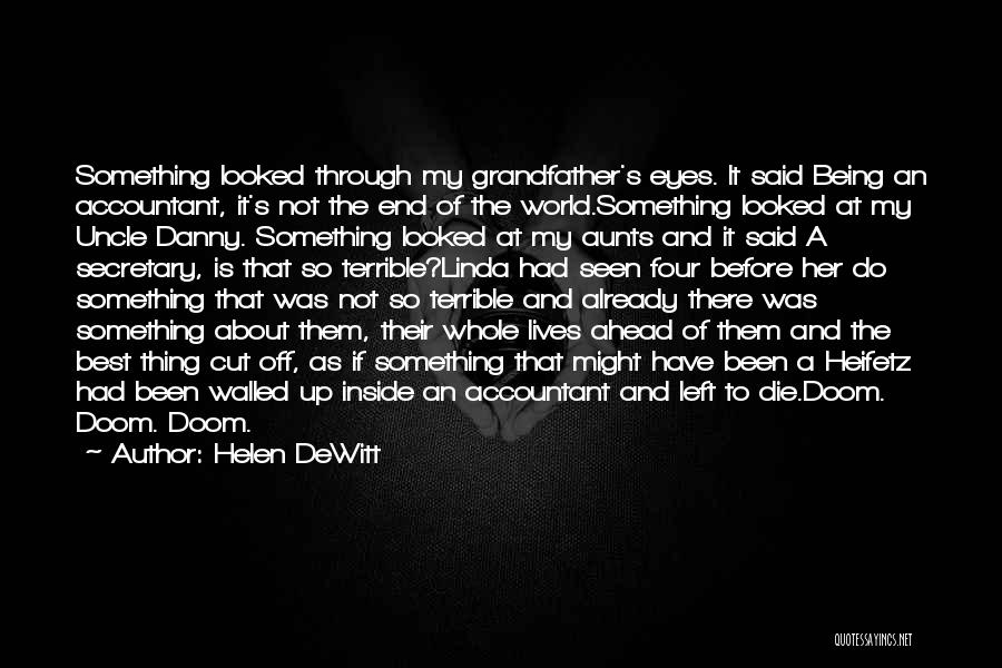 Helen DeWitt Quotes: Something Looked Through My Grandfather's Eyes. It Said Being An Accountant, It's Not The End Of The World.something Looked At