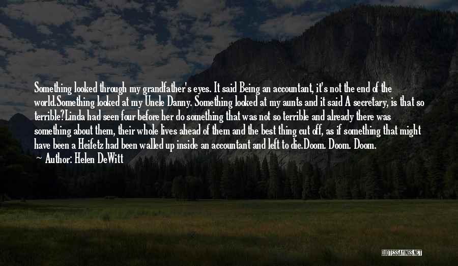 Helen DeWitt Quotes: Something Looked Through My Grandfather's Eyes. It Said Being An Accountant, It's Not The End Of The World.something Looked At