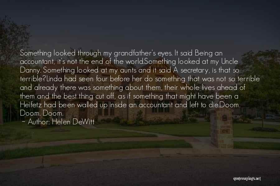 Helen DeWitt Quotes: Something Looked Through My Grandfather's Eyes. It Said Being An Accountant, It's Not The End Of The World.something Looked At