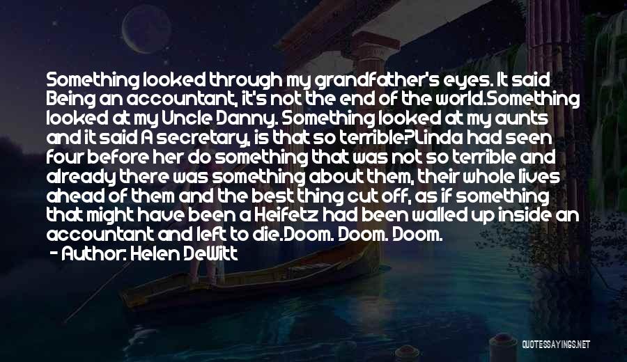 Helen DeWitt Quotes: Something Looked Through My Grandfather's Eyes. It Said Being An Accountant, It's Not The End Of The World.something Looked At