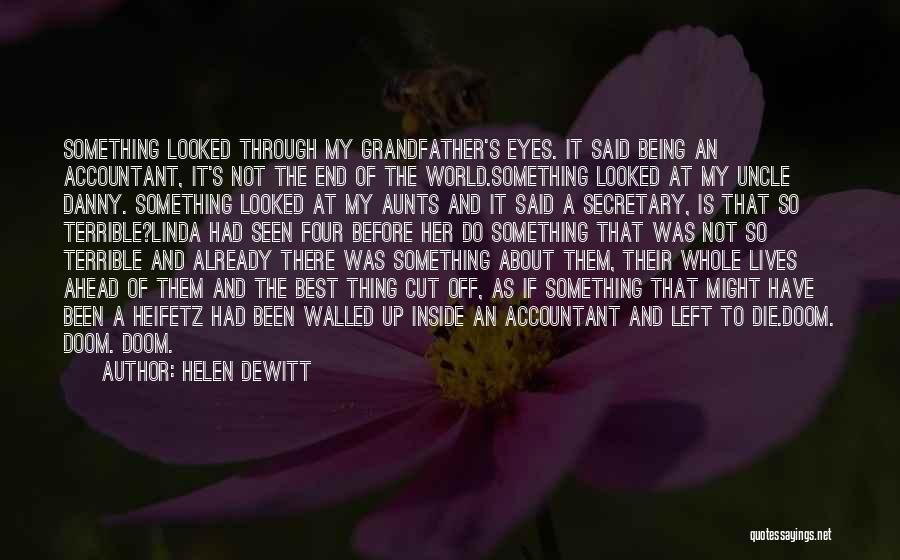 Helen DeWitt Quotes: Something Looked Through My Grandfather's Eyes. It Said Being An Accountant, It's Not The End Of The World.something Looked At