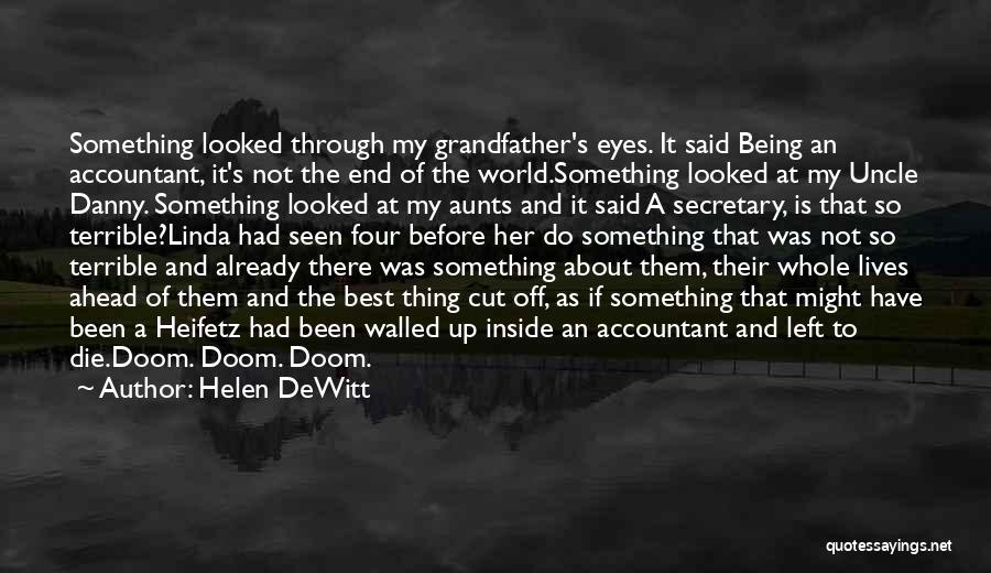 Helen DeWitt Quotes: Something Looked Through My Grandfather's Eyes. It Said Being An Accountant, It's Not The End Of The World.something Looked At