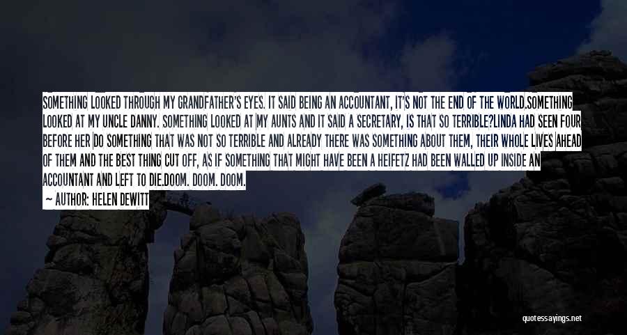 Helen DeWitt Quotes: Something Looked Through My Grandfather's Eyes. It Said Being An Accountant, It's Not The End Of The World.something Looked At