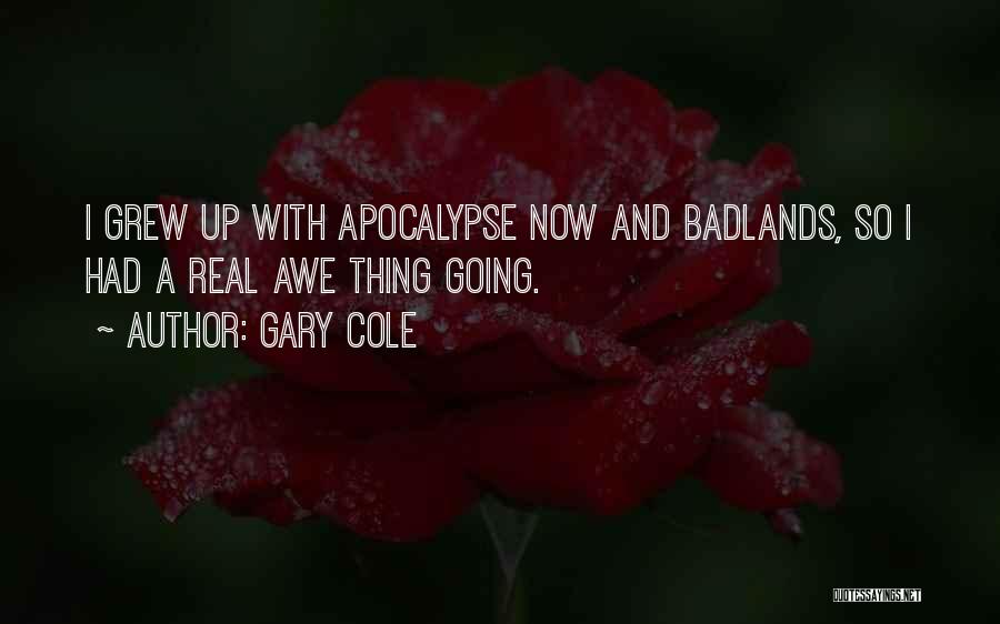 Gary Cole Quotes: I Grew Up With Apocalypse Now And Badlands, So I Had A Real Awe Thing Going.