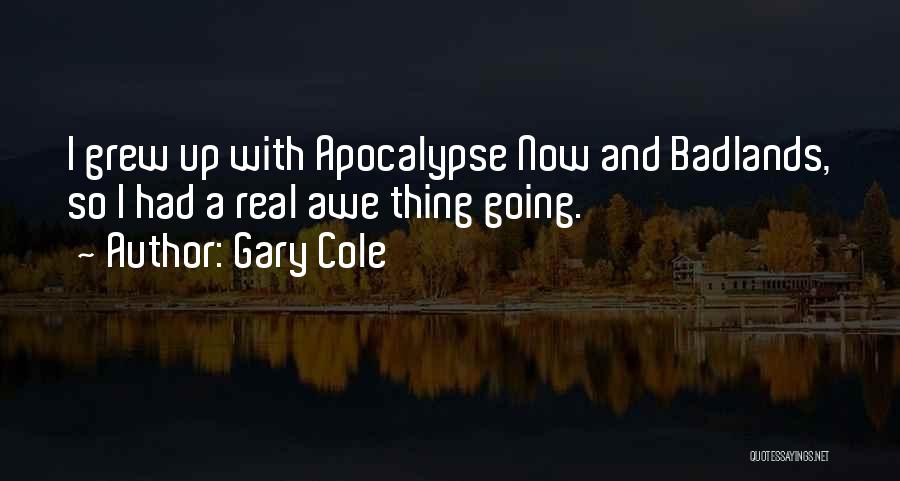 Gary Cole Quotes: I Grew Up With Apocalypse Now And Badlands, So I Had A Real Awe Thing Going.