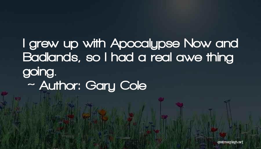 Gary Cole Quotes: I Grew Up With Apocalypse Now And Badlands, So I Had A Real Awe Thing Going.