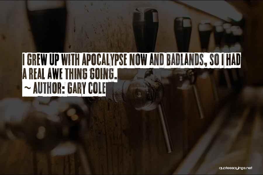 Gary Cole Quotes: I Grew Up With Apocalypse Now And Badlands, So I Had A Real Awe Thing Going.