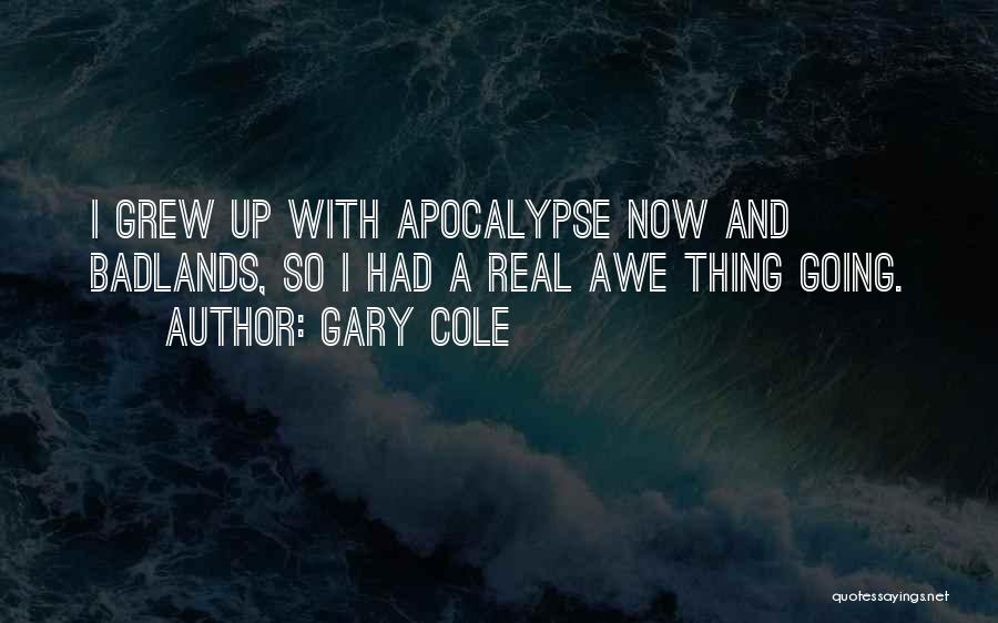 Gary Cole Quotes: I Grew Up With Apocalypse Now And Badlands, So I Had A Real Awe Thing Going.