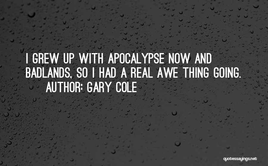 Gary Cole Quotes: I Grew Up With Apocalypse Now And Badlands, So I Had A Real Awe Thing Going.