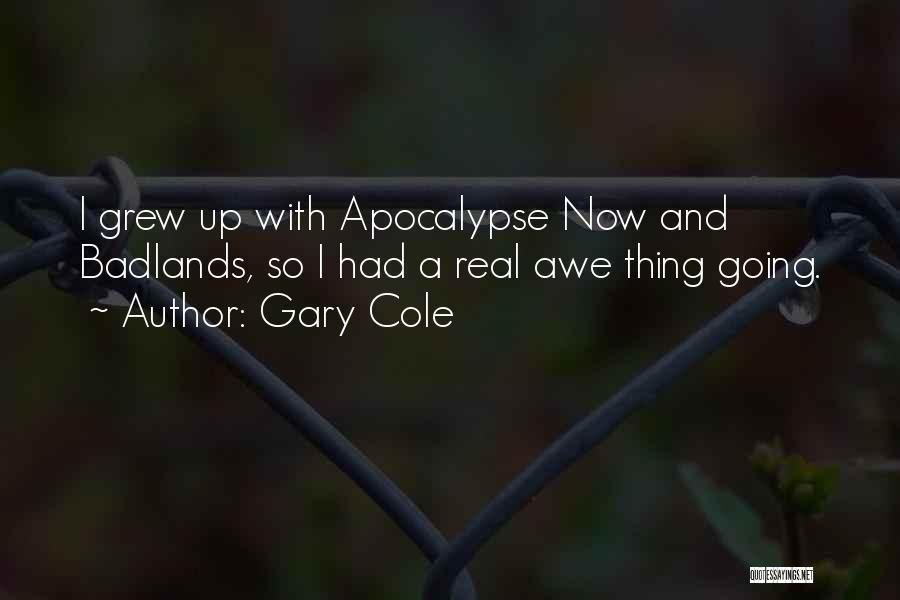 Gary Cole Quotes: I Grew Up With Apocalypse Now And Badlands, So I Had A Real Awe Thing Going.