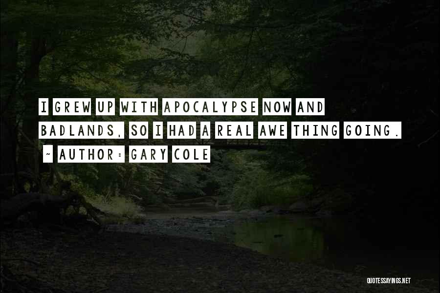 Gary Cole Quotes: I Grew Up With Apocalypse Now And Badlands, So I Had A Real Awe Thing Going.