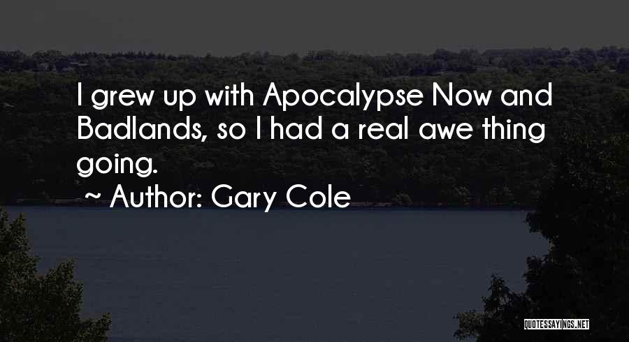 Gary Cole Quotes: I Grew Up With Apocalypse Now And Badlands, So I Had A Real Awe Thing Going.