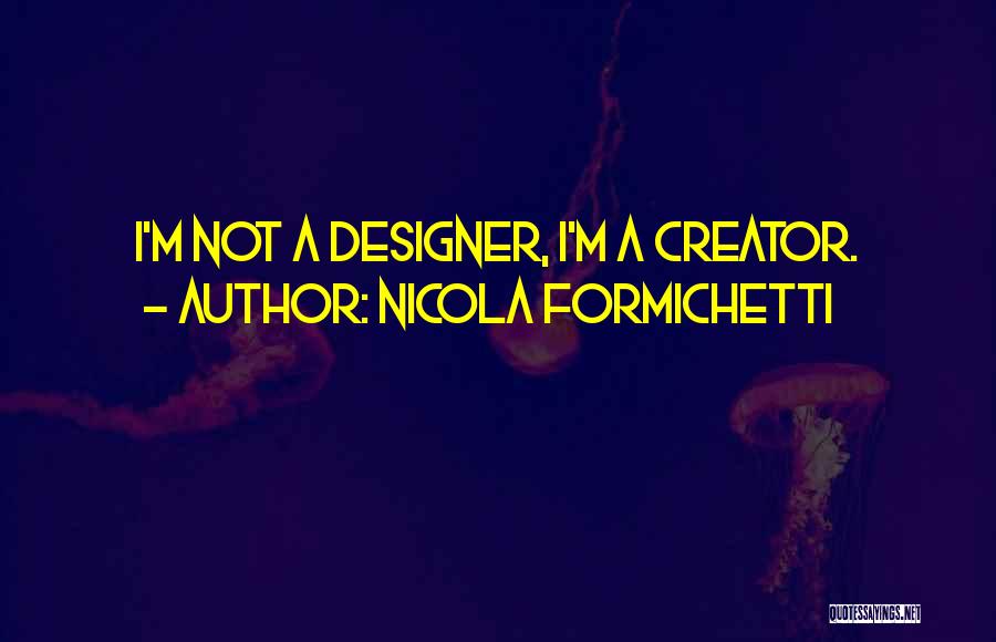 Nicola Formichetti Quotes: I'm Not A Designer, I'm A Creator.