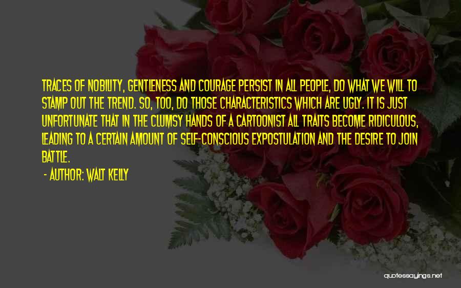 Walt Kelly Quotes: Traces Of Nobility, Gentleness And Courage Persist In All People, Do What We Will To Stamp Out The Trend. So,