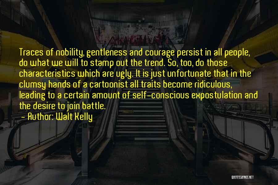Walt Kelly Quotes: Traces Of Nobility, Gentleness And Courage Persist In All People, Do What We Will To Stamp Out The Trend. So,