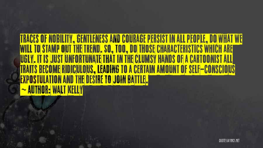 Walt Kelly Quotes: Traces Of Nobility, Gentleness And Courage Persist In All People, Do What We Will To Stamp Out The Trend. So,