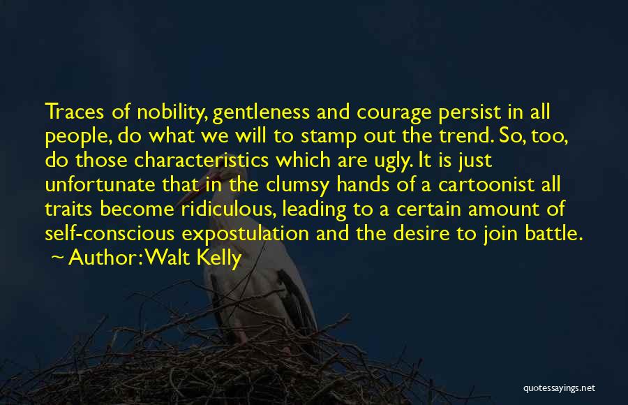 Walt Kelly Quotes: Traces Of Nobility, Gentleness And Courage Persist In All People, Do What We Will To Stamp Out The Trend. So,