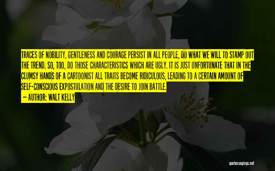 Walt Kelly Quotes: Traces Of Nobility, Gentleness And Courage Persist In All People, Do What We Will To Stamp Out The Trend. So,