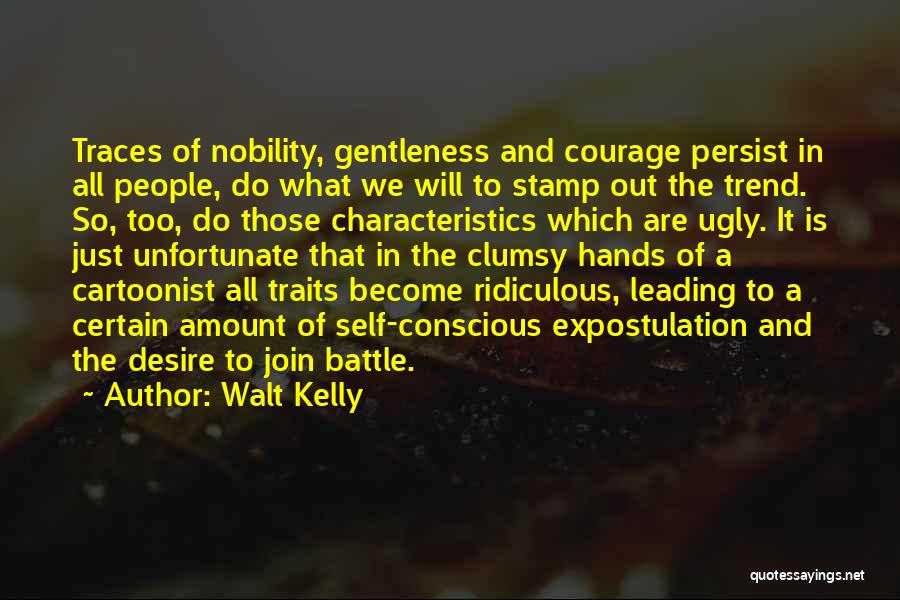 Walt Kelly Quotes: Traces Of Nobility, Gentleness And Courage Persist In All People, Do What We Will To Stamp Out The Trend. So,