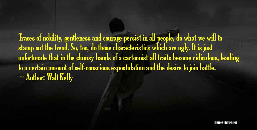Walt Kelly Quotes: Traces Of Nobility, Gentleness And Courage Persist In All People, Do What We Will To Stamp Out The Trend. So,