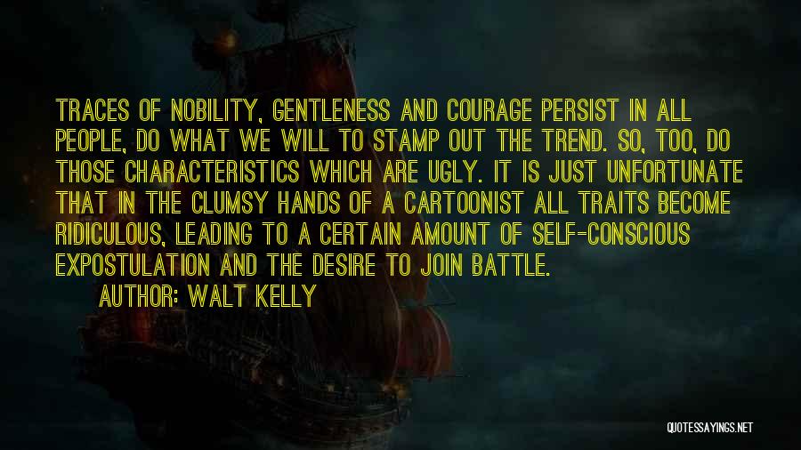 Walt Kelly Quotes: Traces Of Nobility, Gentleness And Courage Persist In All People, Do What We Will To Stamp Out The Trend. So,