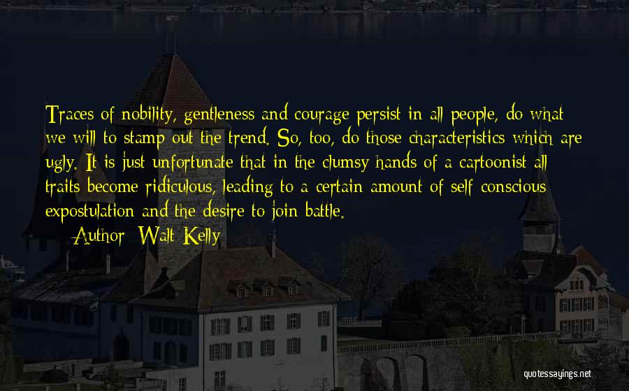 Walt Kelly Quotes: Traces Of Nobility, Gentleness And Courage Persist In All People, Do What We Will To Stamp Out The Trend. So,