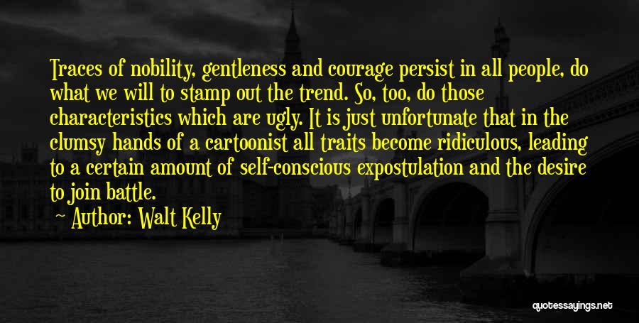 Walt Kelly Quotes: Traces Of Nobility, Gentleness And Courage Persist In All People, Do What We Will To Stamp Out The Trend. So,