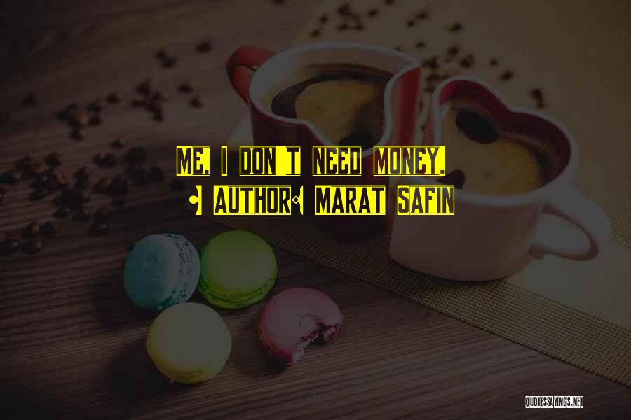 Marat Safin Quotes: Me, I Don't Need Money.