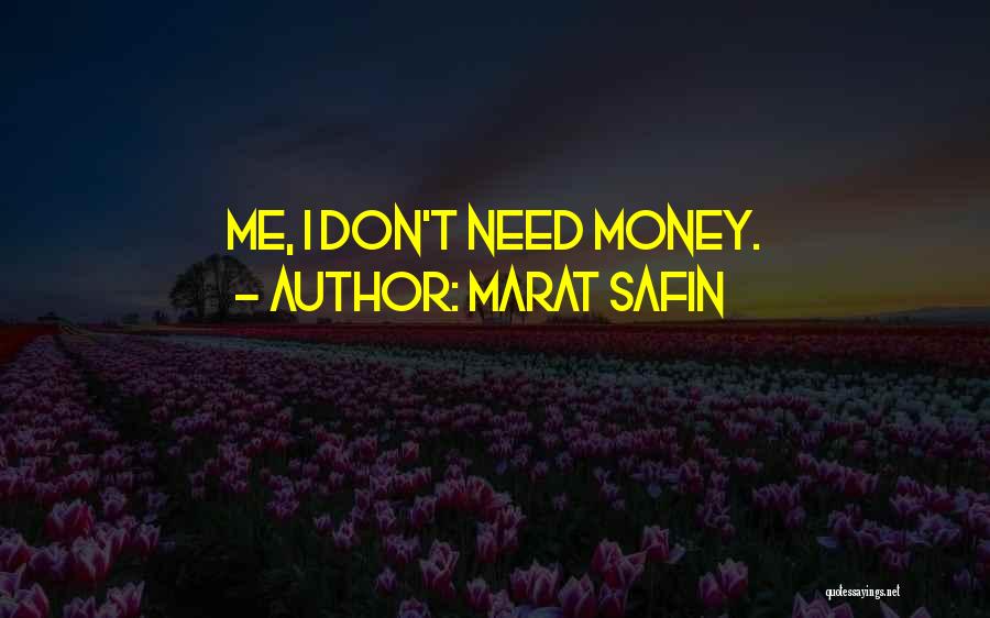 Marat Safin Quotes: Me, I Don't Need Money.