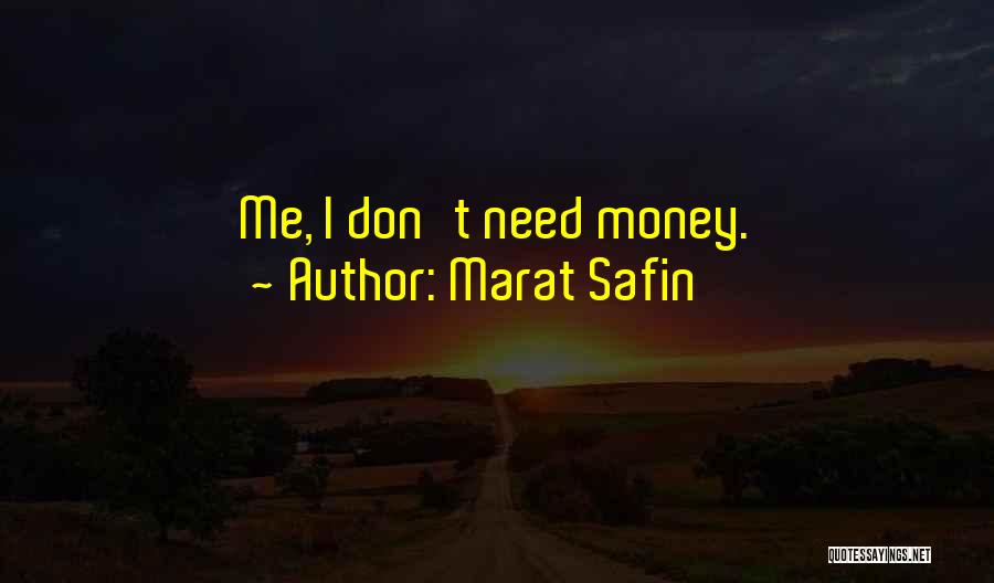 Marat Safin Quotes: Me, I Don't Need Money.