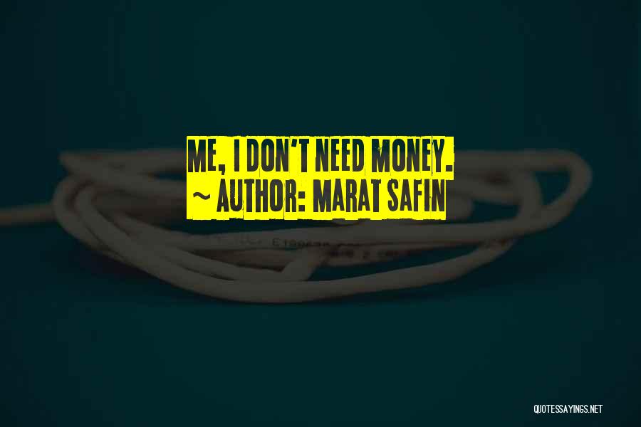 Marat Safin Quotes: Me, I Don't Need Money.