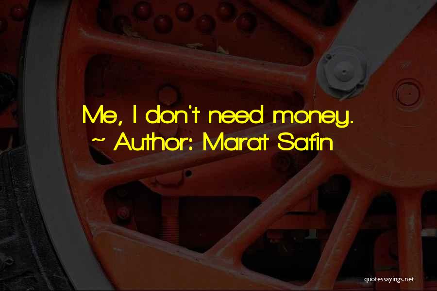 Marat Safin Quotes: Me, I Don't Need Money.