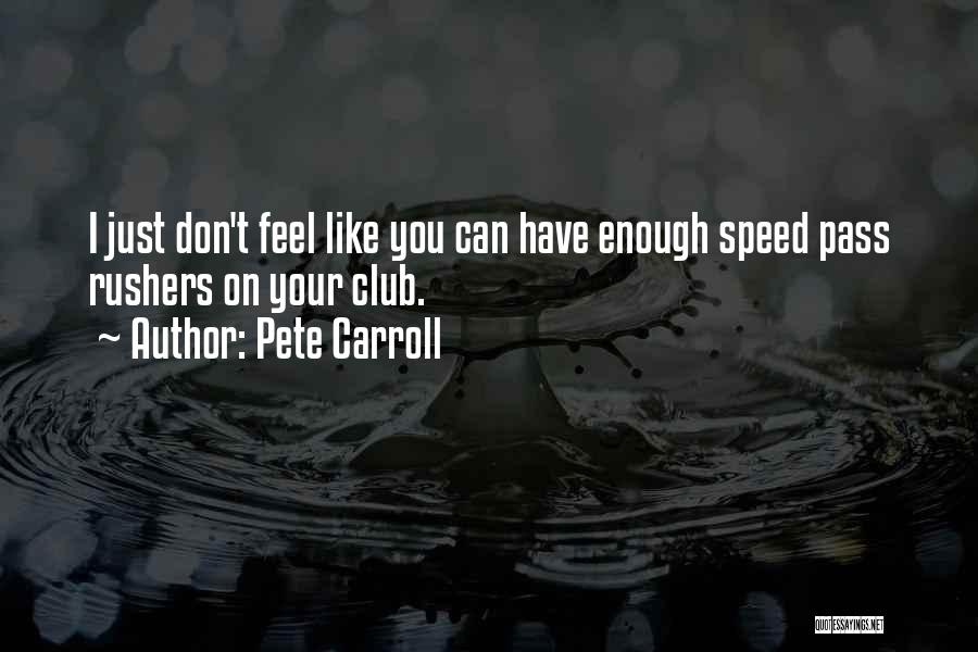 Pete Carroll Quotes: I Just Don't Feel Like You Can Have Enough Speed Pass Rushers On Your Club.